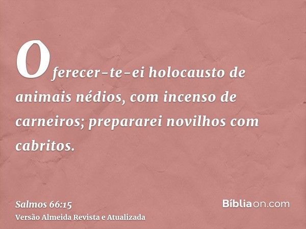 Oferecer-te-ei holocausto de animais nédios, com incenso de carneiros; prepararei novilhos com cabritos.