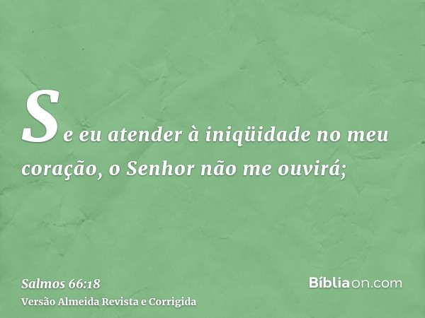 Se eu atender à iniqüidade no meu coração, o Senhor não me ouvirá;