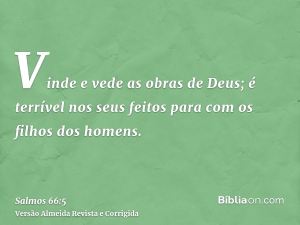 Vinde e vede as obras de Deus; é terrível nos seus feitos para com os filhos dos homens.