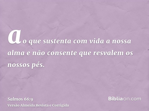 ao que sustenta com vida a nossa alma e não consente que resvalem os nossos pés.