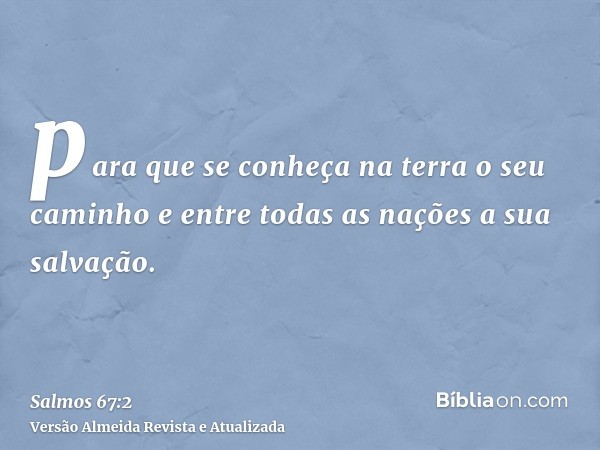 para que se conheça na terra o seu caminho e entre todas as nações a sua salvação.