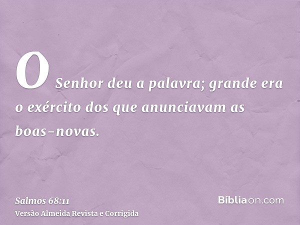 O Senhor deu a palavra; grande era o exército dos que anunciavam as boas-novas.