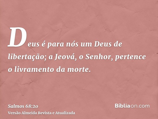 Deus é para nós um Deus de libertação; a Jeová, o Senhor, pertence o livramento da morte.