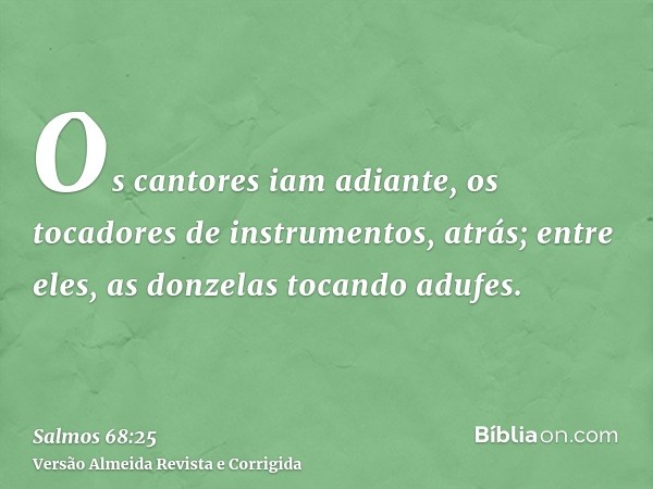 Os cantores iam adiante, os tocadores de instrumentos, atrás; entre eles, as donzelas tocando adufes.