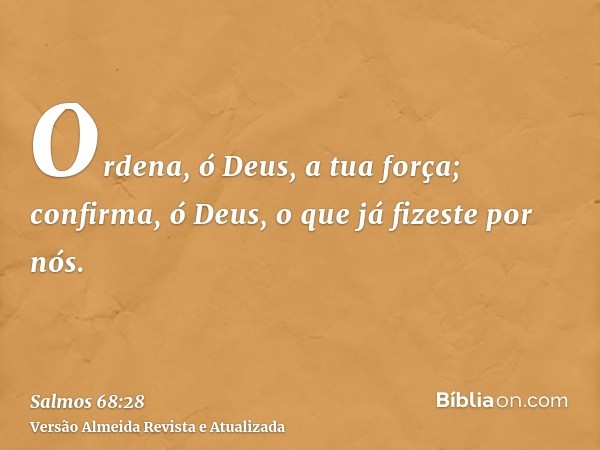 Ordena, ó Deus, a tua força; confirma, ó Deus, o que já fizeste por nós.