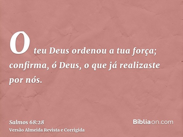 O teu Deus ordenou a tua força; confirma, ó Deus, o que já realizaste por nós.