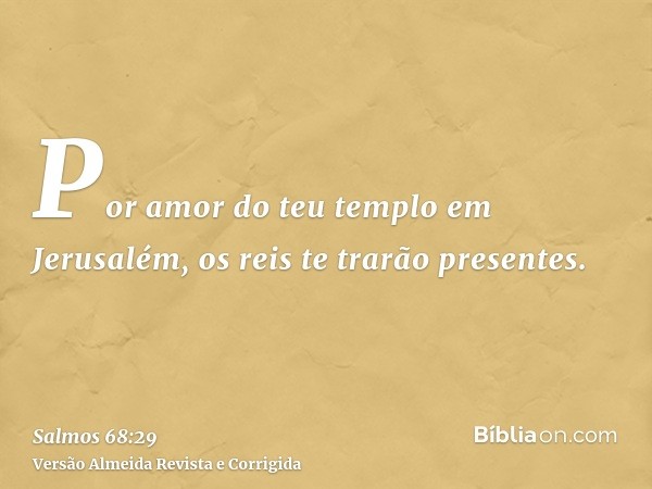 Por amor do teu templo em Jerusalém, os reis te trarão presentes.