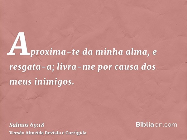 Aproxima-te da minha alma, e resgata-a; livra-me por causa dos meus inimigos.