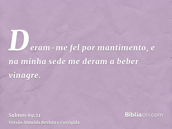 Deram-me fel por mantimento, e na minha sede me deram a beber vinagre.