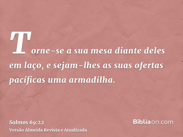 Torne-se a sua mesa diante deles em laço, e sejam-lhes as suas ofertas pacíficas uma armadilha.