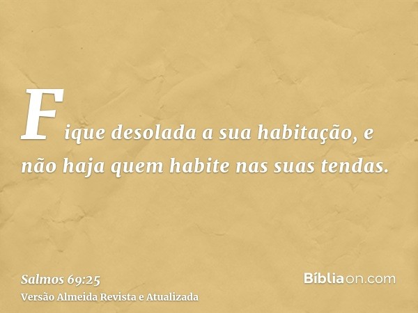 Fique desolada a sua habitação, e não haja quem habite nas suas tendas.