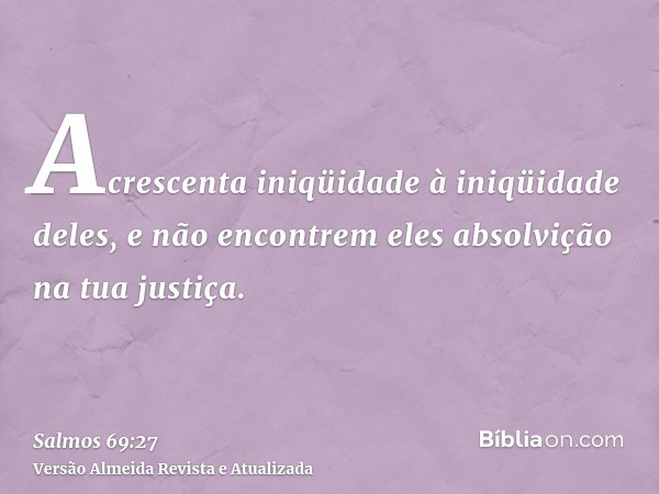 Acrescenta iniqüidade à iniqüidade deles, e não encontrem eles absolvição na tua justiça.