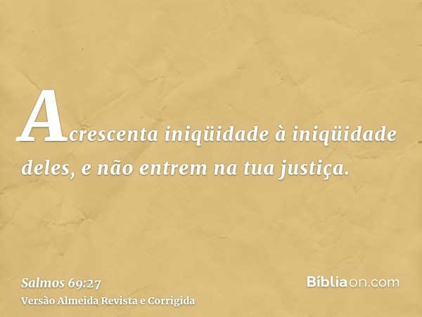 Acrescenta iniqüidade à iniqüidade deles, e não entrem na tua justiça.