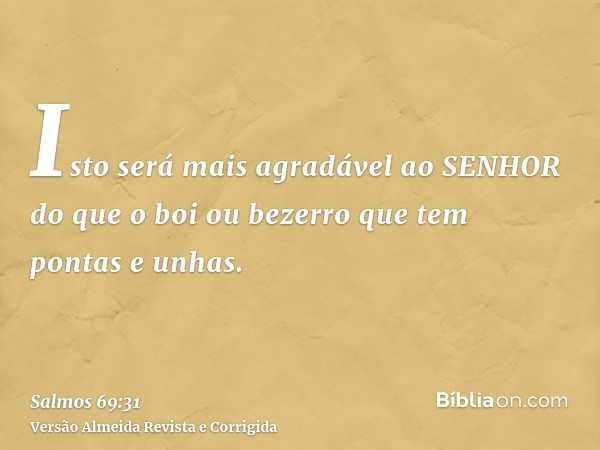 Isto será mais agradável ao SENHOR do que o boi ou bezerro que tem pontas e unhas.