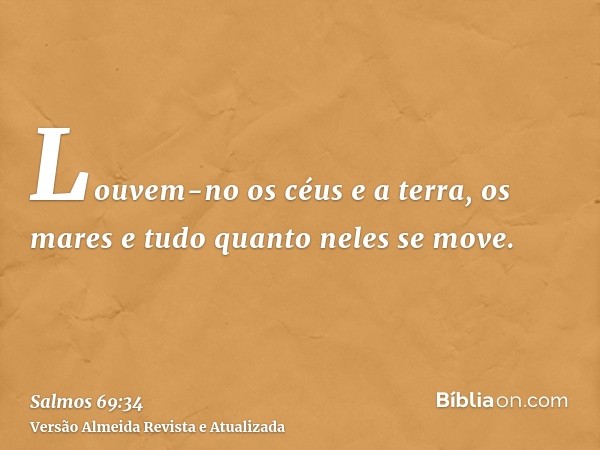 Louvem-no os céus e a terra, os mares e tudo quanto neles se move.