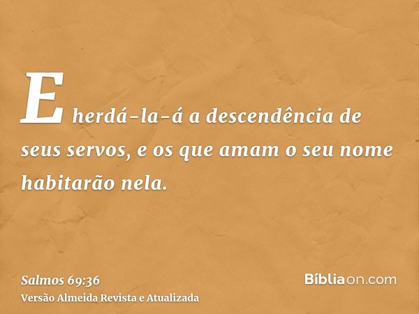 E herdá-la-á a descendência de seus servos, e os que amam o seu nome habitarão nela.