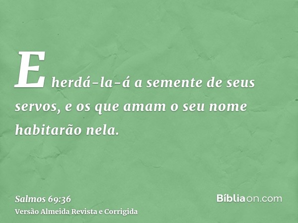 E herdá-la-á a semente de seus servos, e os que amam o seu nome habitarão nela.