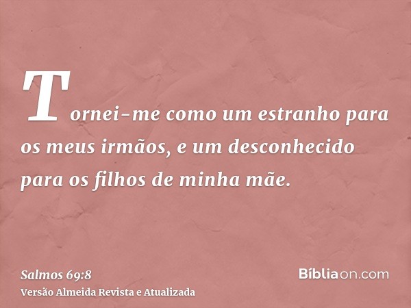 Tornei-me como um estranho para os meus irmãos, e um desconhecido para os filhos de minha mãe.