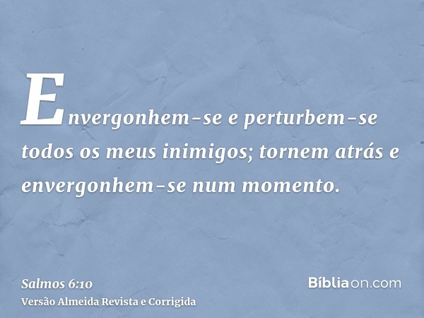 Envergonhem-se e perturbem-se todos os meus inimigos; tornem atrás e envergonhem-se num momento.