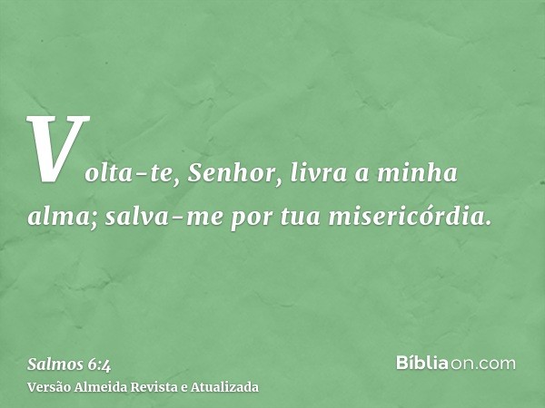 Volta-te, Senhor, livra a minha alma; salva-me por tua misericórdia.