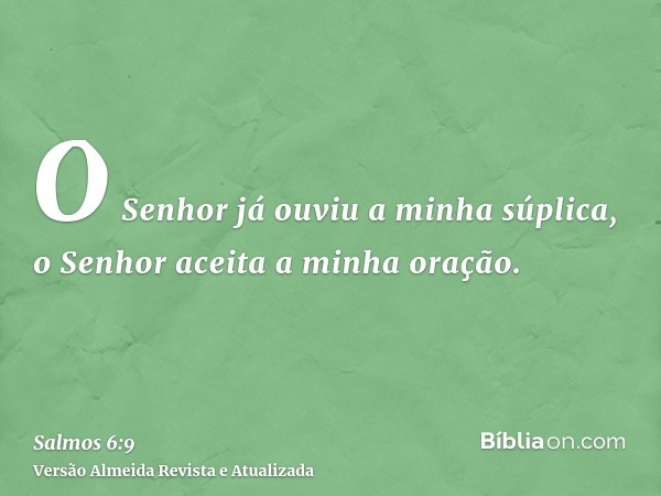 O Senhor já ouviu a minha súplica, o Senhor aceita a minha oração.