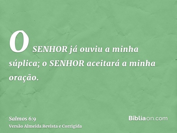 O SENHOR já ouviu a minha súplica; o SENHOR aceitará a minha oração.