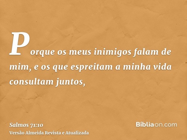 Porque os meus inimigos falam de mim, e os que espreitam a minha vida consultam juntos,