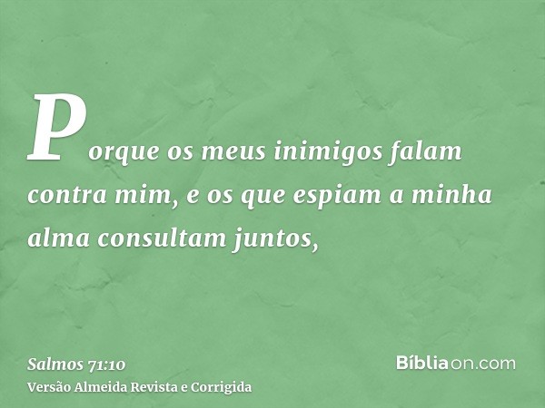 Porque os meus inimigos falam contra mim, e os que espiam a minha alma consultam juntos,
