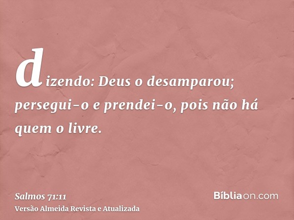 dizendo: Deus o desamparou; persegui-o e prendei-o, pois não há quem o livre.