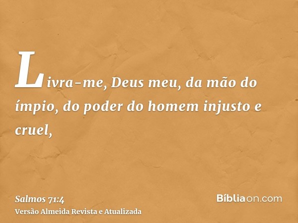 Livra-me, Deus meu, da mão do ímpio, do poder do homem injusto e cruel,