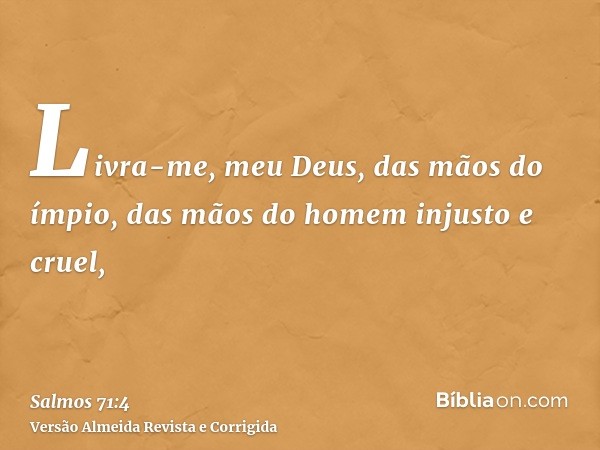 Livra-me, meu Deus, das mãos do ímpio, das mãos do homem injusto e cruel,