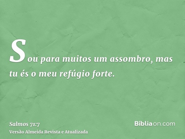 Sou para muitos um assombro, mas tu és o meu refúgio forte.