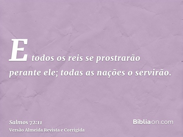 E todos os reis se prostrarão perante ele; todas as nações o servirão.