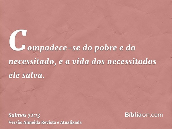 Compadece-se do pobre e do necessitado, e a vida dos necessitados ele salva.