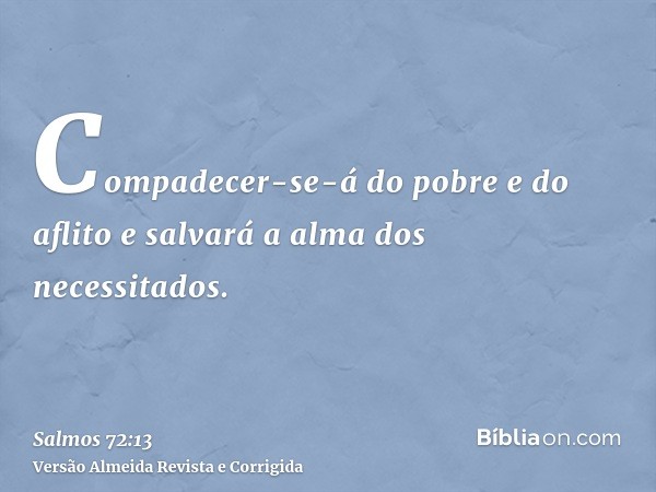 Compadecer-se-á do pobre e do aflito e salvará a alma dos necessitados.