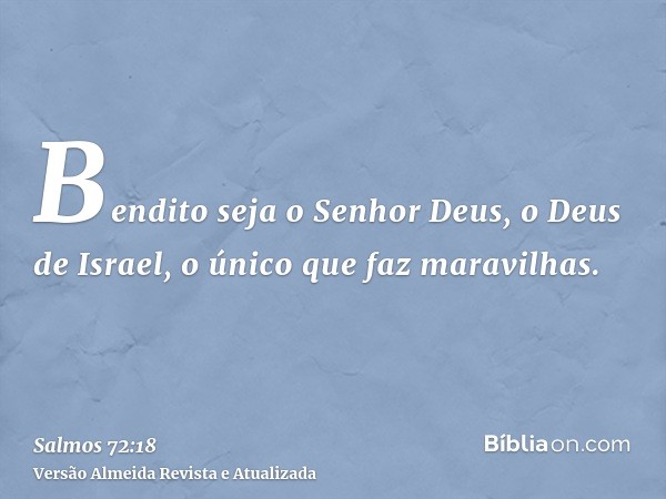 Bendito seja o Senhor Deus, o Deus de Israel, o único que faz maravilhas.