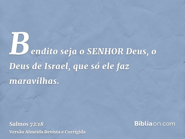 Bendito seja o SENHOR Deus, o Deus de Israel, que só ele faz maravilhas.