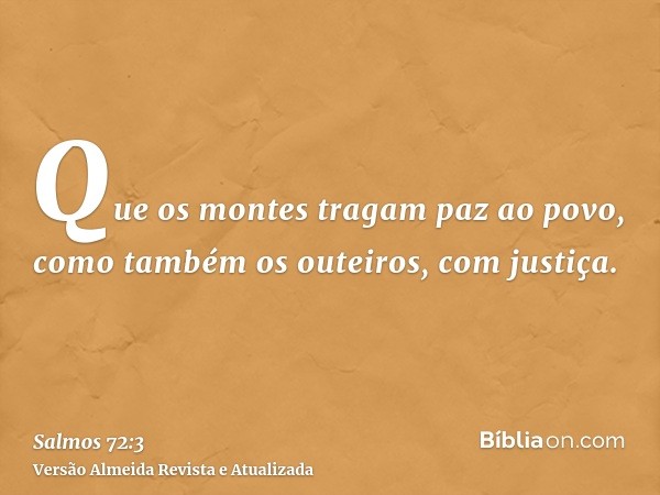 Que os montes tragam paz ao povo, como também os outeiros, com justiça.