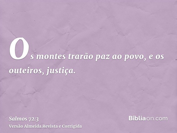 Os montes trarão paz ao povo, e os outeiros, justiça.