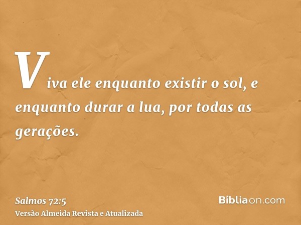 Viva ele enquanto existir o sol, e enquanto durar a lua, por todas as gerações.