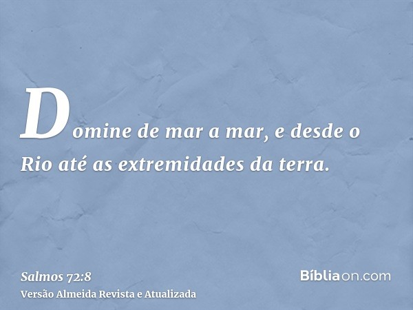 Domine de mar a mar, e desde o Rio até as extremidades da terra.