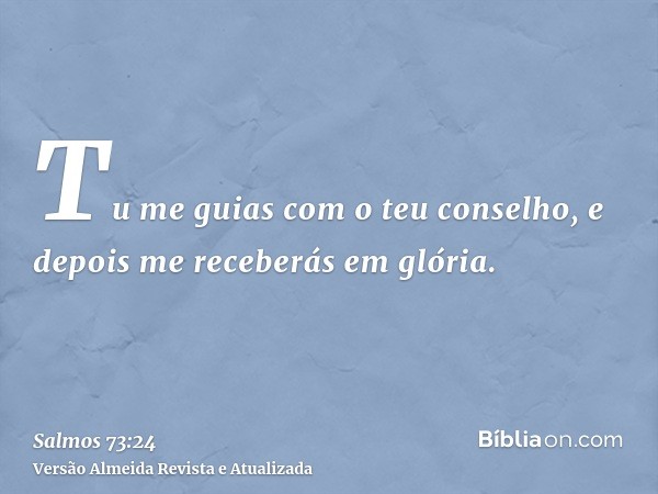 Tu me guias com o teu conselho, e depois me receberás em glória.