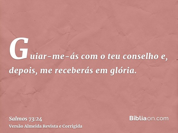 Guiar-me-ás com o teu conselho e, depois, me receberás em glória.