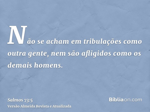 Não se acham em tribulações como outra gente, nem são afligidos como os demais homens.