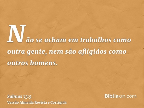 Não se acham em trabalhos como outra gente, nem são afligidos como outros homens.