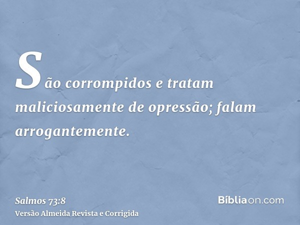 São corrompidos e tratam maliciosamente de opressão; falam arrogantemente.