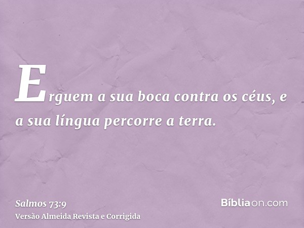 Erguem a sua boca contra os céus, e a sua língua percorre a terra.