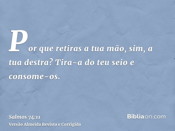 Por que retiras a tua mão, sim, a tua destra? Tira-a do teu seio e consome-os.