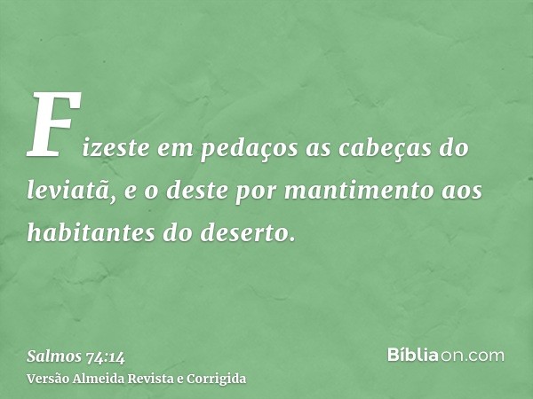 Fizeste em pedaços as cabeças do leviatã, e o deste por mantimento aos habitantes do deserto.