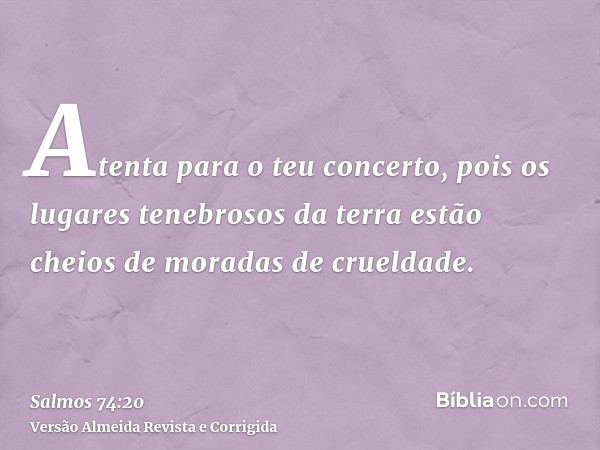 Atenta para o teu concerto, pois os lugares tenebrosos da terra estão cheios de moradas de crueldade.